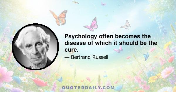 Psychology often becomes the disease of which it should be the cure.