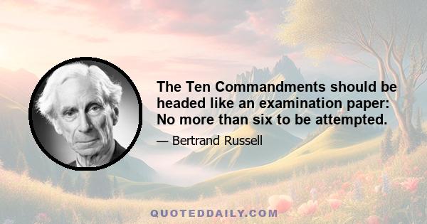 The Ten Commandments should be headed like an examination paper: No more than six to be attempted.