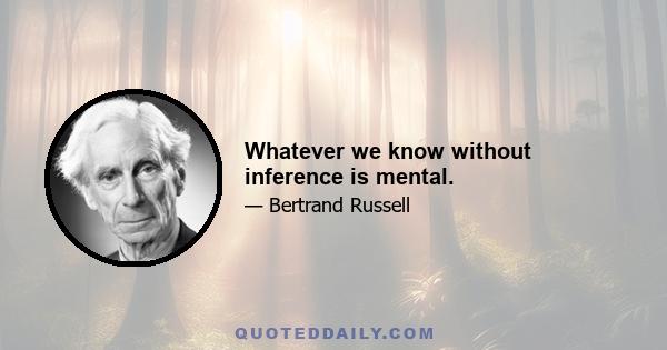 Whatever we know without inference is mental.