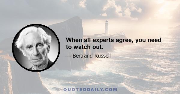 When all experts agree, you need to watch out.