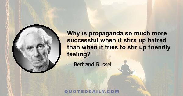 Why is propaganda so much more successful when it stirs up hatred than when it tries to stir up friendly feeling?