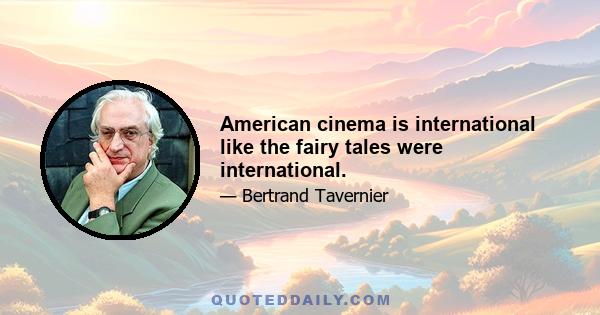 American cinema is international like the fairy tales were international.