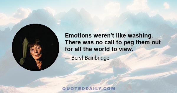 Emotions weren't like washing. There was no call to peg them out for all the world to view.