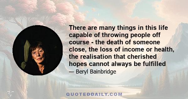 There are many things in this life capable of throwing people off course - the death of someone close, the loss of income or health, the realisation that cherished hopes cannot always be fulfilled