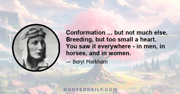 Conformation ... but not much else. Breeding, but too small a heart. You saw it everywhere - in men, in horses, and in women.