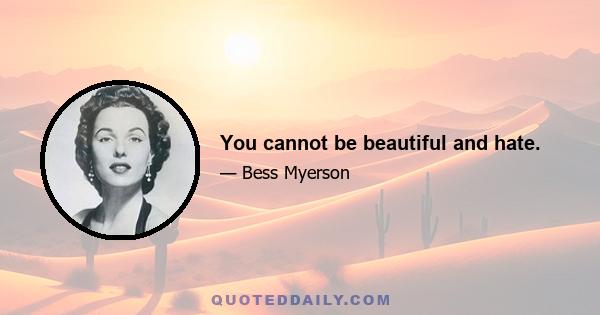 You cannot be beautiful and hate.