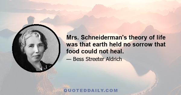 Mrs. Schneiderman's theory of life was that earth held no sorrow that food could not heal.