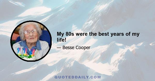 My 80s were the best years of my life!