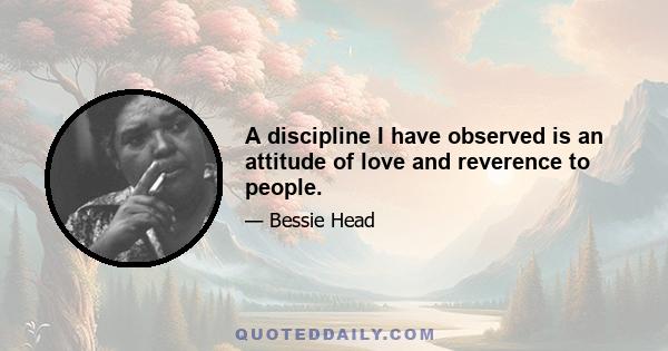 A discipline I have observed is an attitude of love and reverence to people.