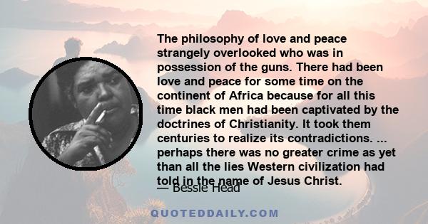 The philosophy of love and peace strangely overlooked who was in possession of the guns. There had been love and peace for some time on the continent of Africa because for all this time black men had been captivated by