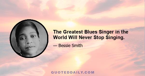 The Greatest Blues Singer in the World Will Never Stop Singing.