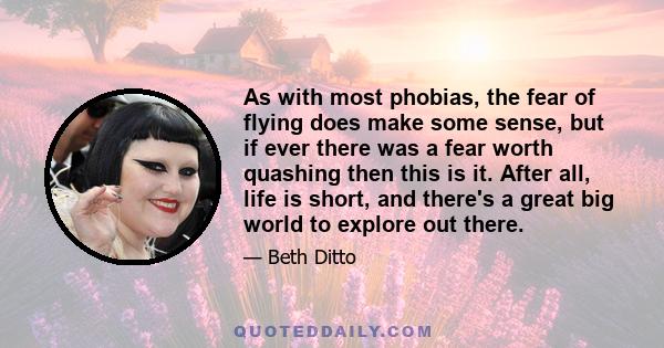 As with most phobias, the fear of flying does make some sense, but if ever there was a fear worth quashing then this is it. After all, life is short, and there's a great big world to explore out there.