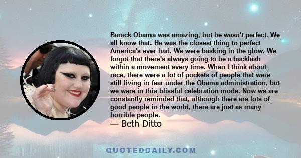 Barack Obama was amazing, but he wasn't perfect. We all know that. He was the closest thing to perfect America's ever had. We were basking in the glow. We forgot that there's always going to be a backlash within a