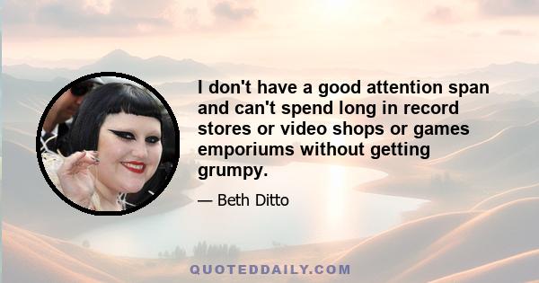 I don't have a good attention span and can't spend long in record stores or video shops or games emporiums without getting grumpy.