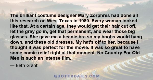 The brilliant costume designer Mary Zorphres had done all this research on West Texas in 1980. Every woman looked like that. At a certain age, they would get their hair cut off, let the gray go in, get that permanent,