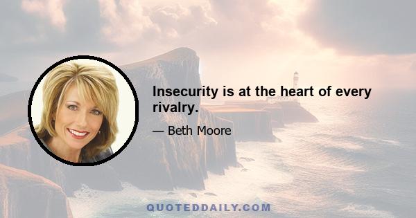 Insecurity is at the heart of every rivalry.