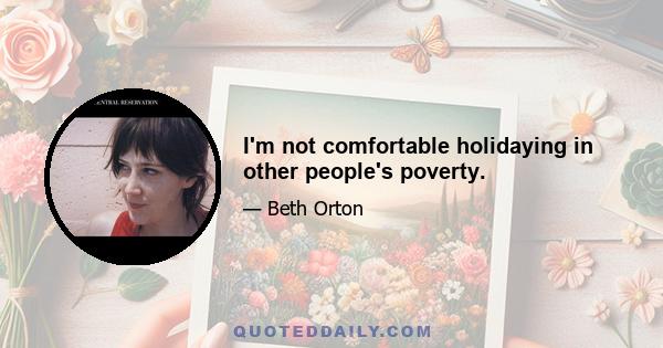 I'm not comfortable holidaying in other people's poverty.