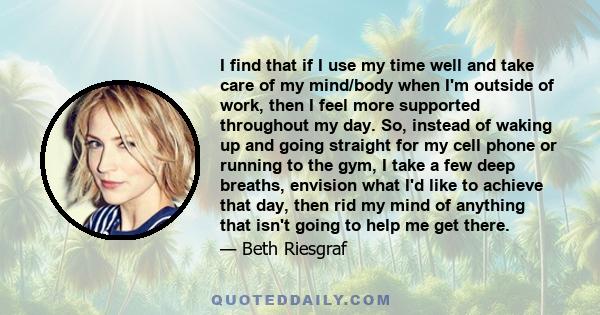 I find that if I use my time well and take care of my mind/body when I'm outside of work, then I feel more supported throughout my day.