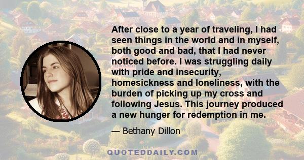 After close to a year of traveling, I had seen things in the world and in myself, both good and bad, that I had never noticed before. I was struggling daily with pride and insecurity, homesickness and loneliness, with