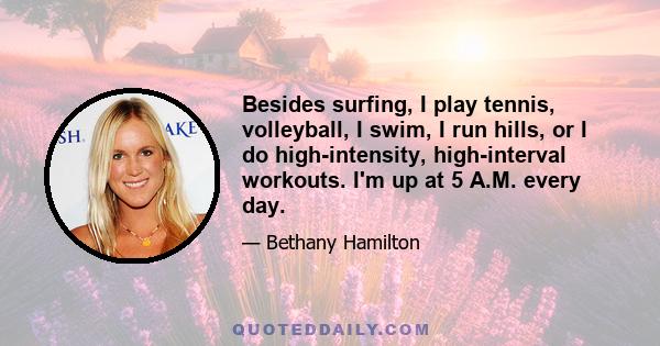 Besides surfing, I play tennis, volleyball, I swim, I run hills, or I do high-intensity, high-interval workouts. I'm up at 5 A.M. every day.