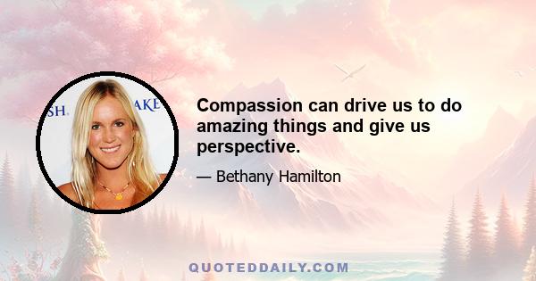 Compassion can drive us to do amazing things and give us perspective.