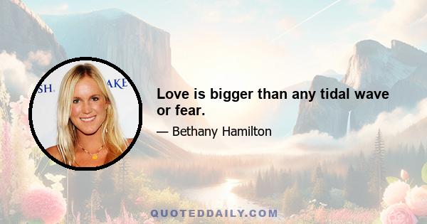 Love is bigger than any tidal wave or fear.