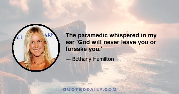 The paramedic whispered in my ear 'God will never leave you or forsake you.'