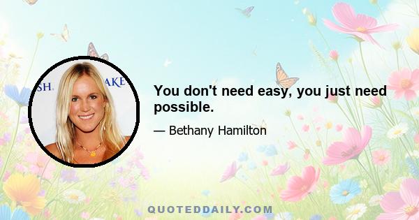 You don't need easy, you just need possible.