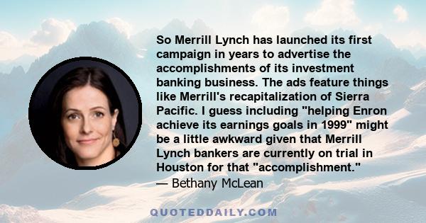 So Merrill Lynch has launched its first campaign in years to advertise the accomplishments of its investment banking business. The ads feature things like Merrill's recapitalization of Sierra Pacific. I guess including