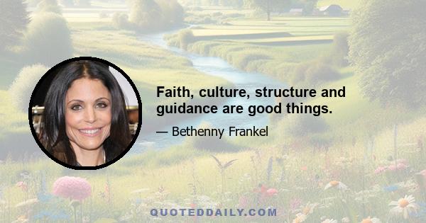 Faith, culture, structure and guidance are good things.