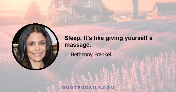 Sleep. It's like giving yourself a massage.