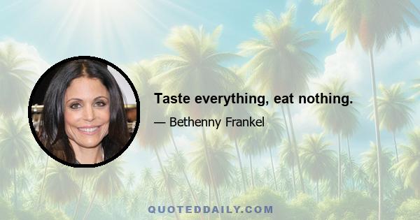 Taste everything, eat nothing.