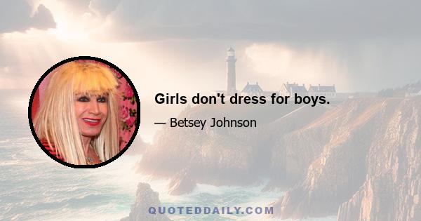 Girls don't dress for boys.