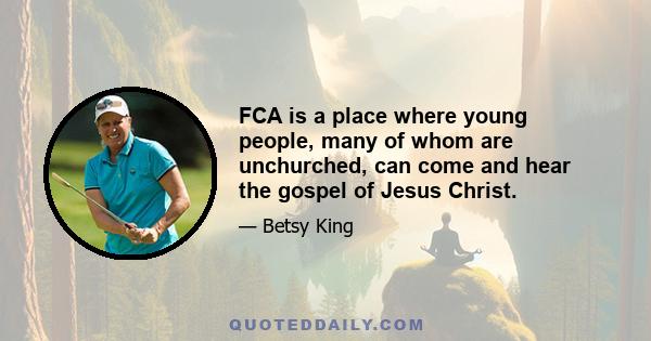 FCA is a place where young people, many of whom are unchurched, can come and hear the gospel of Jesus Christ.