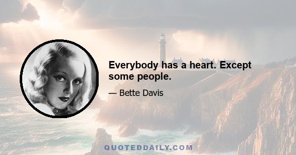 Everybody has a heart. Except some people.