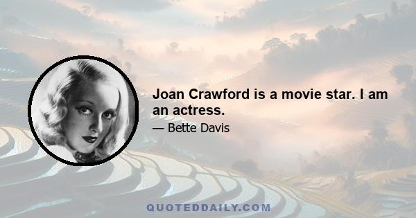 Joan Crawford is a movie star. I am an actress.