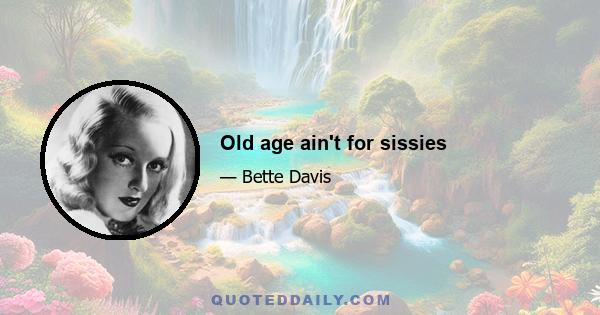 Old age ain't for sissies