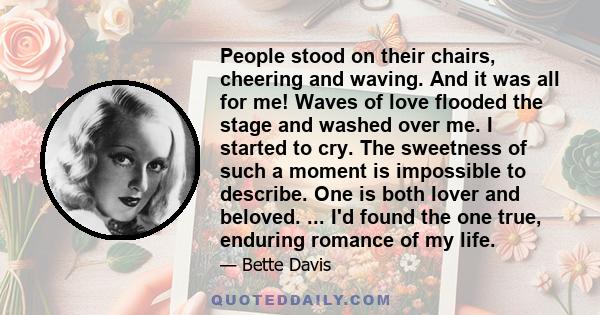 People stood on their chairs, cheering and waving. And it was all for me! Waves of love flooded the stage and washed over me. I started to cry. The sweetness of such a moment is impossible to describe. One is both lover 