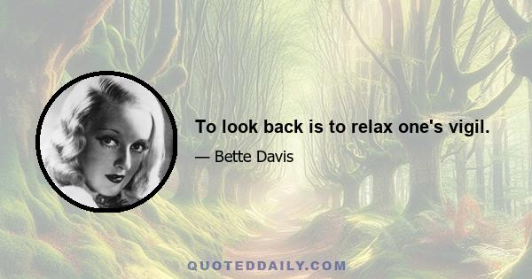 To look back is to relax one's vigil.