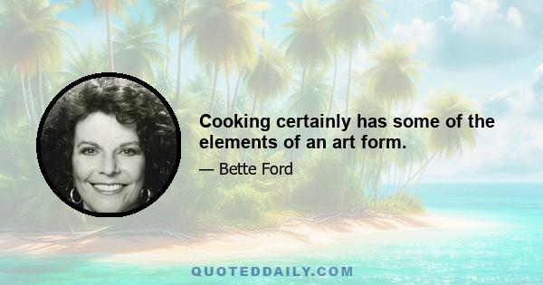 Cooking certainly has some of the elements of an art form.