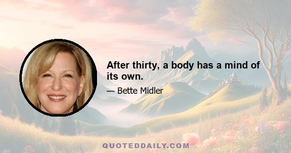 After thirty, a body has a mind of its own.