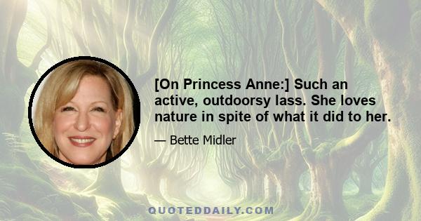 [On Princess Anne:] Such an active, outdoorsy lass. She loves nature in spite of what it did to her.