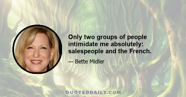 Only two groups of people intimidate me absolutely: salespeople and the French.