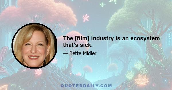 The [film] industry is an ecosystem that's sick.