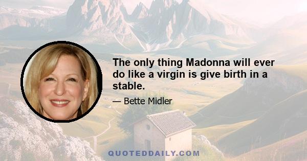 The only thing Madonna will ever do like a virgin is give birth in a stable.