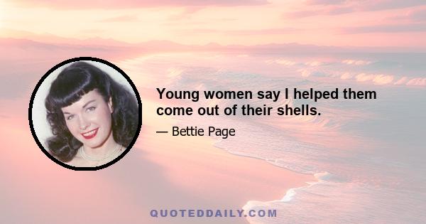 Young women say I helped them come out of their shells.