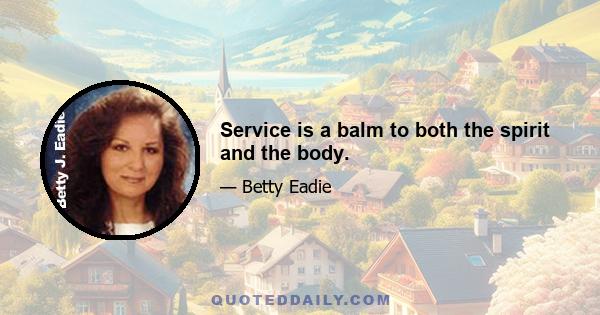 Service is a balm to both the spirit and the body.