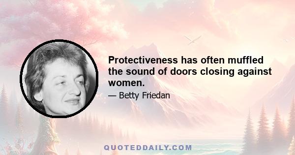 Protectiveness has often muffled the sound of doors closing against women.