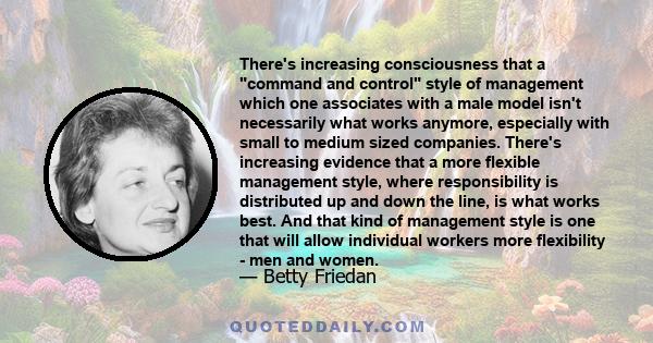 There's increasing consciousness that a command and control style of management which one associates with a male model isn't necessarily what works anymore, especially with small to medium sized companies. There's