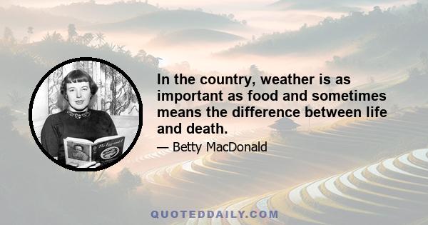 In the country, weather is as important as food and sometimes means the difference between life and death.